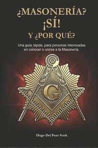 bokomslag ¿Masonería? ¡Sí! y ¿Por Qué?: Una guía rápida, para personas interesadas en conocer o unirse a la Masonería.