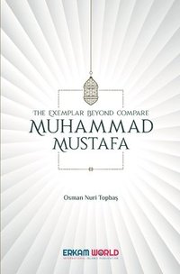 bokomslag The Exemplar beyond Compare - Muhammad Mustafa