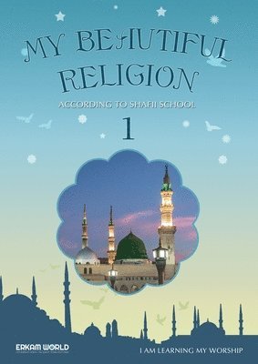 I am Learning my acts of Worship According to the Shafii School - My Beautiful Religion. Vol 1