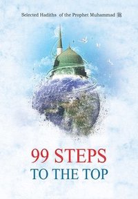 bokomslag 99 Steps to the Top - Selected Hadiths of the Prophet Muhammad (Saw)