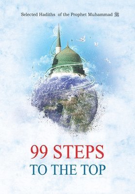 99 Steps to the Top - Selected Hadiths of the Prophet Muhammad (Saw) 1