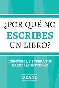 bokomslag ¿Porqué no escribes un libro?: Identifica y supera tus barreras internas