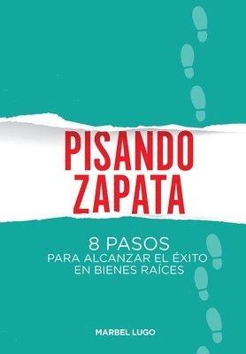 Pisando Zapata: 8 pasos para el Exito en Bienes Raíces 1