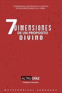 bokomslag 7 Dimensiones de un propósito divino: 7 Dimensiones que revelan la plenitud de un diseño divino en la tierra.
