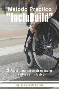 bokomslag Método Práctico IncluBuild: 6 Pasos para construir espacios accesibles e Inclusivos