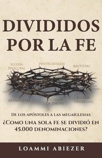 bokomslag Divididos por la fe: De los apóstoles a las megaiglesias; ¿Cómo una sola fe se dividió en 45.000 denominaciones?