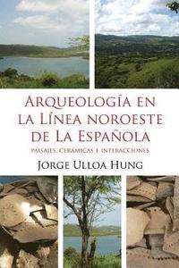 bokomslag Arqueologia en la Linea Noroeste de La Espanola: Paisajes, ceramicas e interacciones