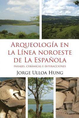 Arqueologia en la Linea Noroeste de La Espanola: Paisajes, ceramicas e interacciones 1