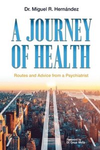 bokomslag A Journey of Health: Routes and Advice from a Psychiatrist