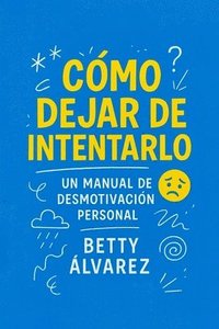 bokomslag Cómo Dejar de Intentarlo: Un Manual de Desmotivación Personal