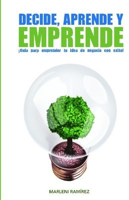 Decide, Aprende Y Emprende: Guía para emprender tu idea de negocio con éxito! 1