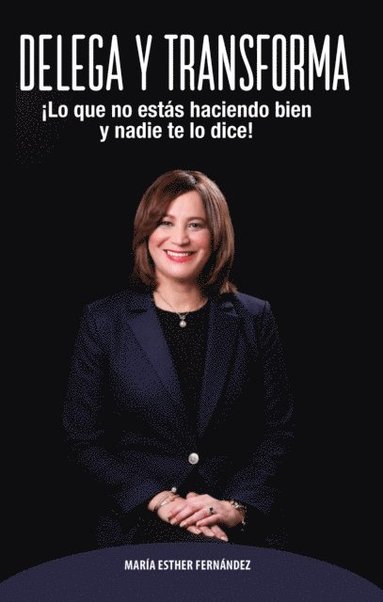 bokomslag Delega Y Transforma: ¡Lo que no estás haciendo bien y nadie te lo dice!