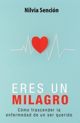 bokomslag Eres un milagro: Cómo trascender la enfermedad de un ser querido