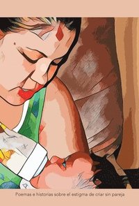 bokomslag Madres Solteras, poemas e historias sobre el estigma de criar sin pareja