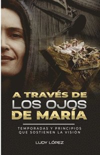 bokomslag A Través de Los Ojos de María: Temporadas y principios que sostienen la visión