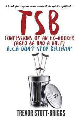 Trevor Stott-Briggs - TSB - Confessions of an Ex-Hooker (Aged 66 & a half) a.k.a. DON'T STOP BELIEVIN', Häftad