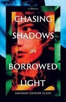 Safinah Danish Elahi - Chasing Shadows in Borrowed Light, Häftad
