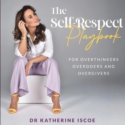 Self-Respect Playbook for Overthinkers, Overdoers and Overgivers