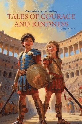 Gladiators in the Making: Tales of Courage and Kindness 1
