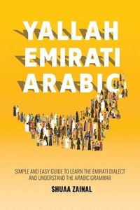 bokomslag Yallah Emirati Arabic: Simple and Easy Guide to Learn the Emirati Dialect and Understand the Arabic Grammar