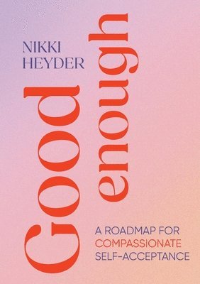 bokomslag Good Enough: A Roadmap for Compassionate Self-Acceptance