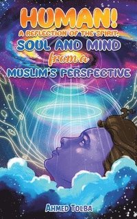 bokomslag Human! A Reflection of the Spirit, Soul and Mind from a Muslim's Perspective