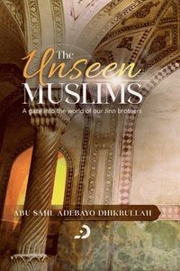 bokomslag The Unseen Muslims - A Gaze into the World of our Jinn Brothers