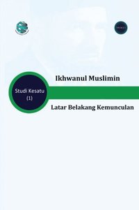 bokomslag Ikhwanul Muslimin Latar Belakang Kemunculan