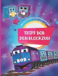 bokomslag Triff Bob den Blockzug!: Alles über 'Blockchain' und Kryptowährungen