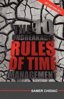 The 10 Unbreakable Rules of Time Management: 1st Edition 2011