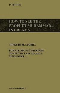 How to see the prophet Muhammad pbuh in dreams: Three real stories for all people who hope to see the last Allah's Messenger pbuh