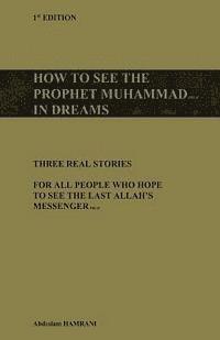 How to see the prophet Muhammad pbuh in dreams: Three real stories for all people who hope to see the last Allah's Messenger pbuh 1