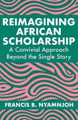 Francis B Nyamnjoh - Reimagining African Scholarship, Häftad