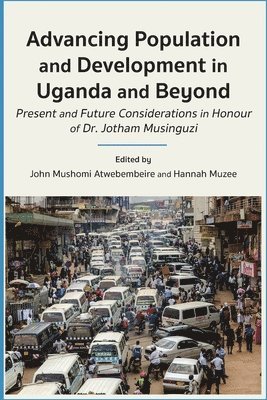 bokomslag Advancing Population and Development in Uganda and Beyond: Present and Future Considerations in honour of Dr. Jotham Musinguzi