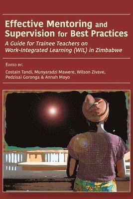 bokomslag Effective Mentoring and Supervision for Best Practices: A Guide for Trainee Teachers on Work-Integrated Learning (WIL) in Zimbabwe