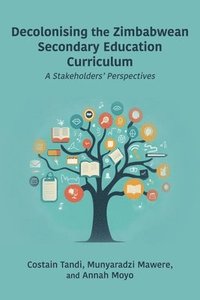bokomslag Decolonising the Zimbabwean Secondary Education Curriculum: A Stakeholders' Perspectives