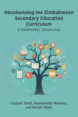 bokomslag Decolonising the Zimbabwean Secondary Education Curriculum: A Stakeholders' Perspectives