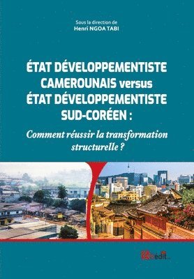 bokomslag ÉTAT DÉVELOPPEMENTISTE CAMEROUNAIS versus ÉTAT DÉVELOPPEMENTISTE SUD-CORÉEN: Comment réussir la transformation structurelle ?