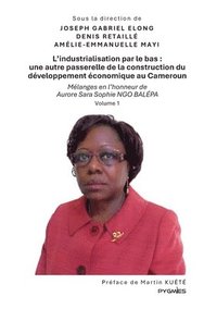 bokomslag L'industrialisation par le bas: une autre passerelle de la construction du développement économique au Cameroun: Mélanges en l'honneur de Aurore Sara