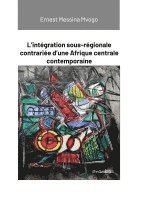 bokomslag L'intégration sous-régionale contrariée d'une Afrique centrale contemporaine