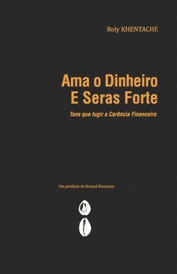 bokomslag AMA O Dinheiro E Seras Forte: Tens que fugir a Carência Financeira