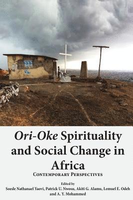 Soede Nathanael Yaovi, Patrick U Nwosu, Akiti G Alamu, Patrick U. Nwosu, Akiti G. Alamu - Ori-Oke Spirituality and Social Change in Africa, Häftad