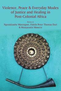 bokomslag Violence, Peace & Everyday Modes of Justice and Healing in Post-Colonial Africa