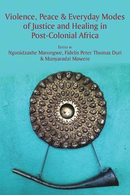 Violence, Peace & Everyday Modes of Justice and Healing in Post-Colonial Africa 1