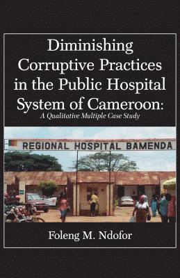Foleng M Ndofor, Foleng M. Ndofor - Diminishing Corruptive Practices in the Public Hospital System of Cameroon, Häftad