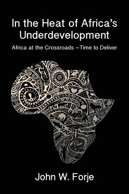 John W Forje, John W. Forje - In the Heat of Africa's Underdevelopment, Häftad