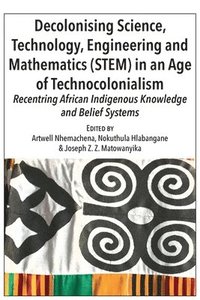 bokomslag Decolonising Science, Technology, Engineering and Mathematics (STEM) in an Age of Technocolonialism