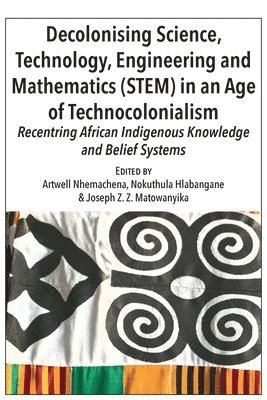 bokomslag Decolonising Science, Technology, Engineering and Mathematics (STEM) in an Age of Technocolonialism