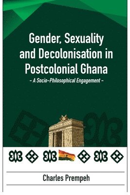 Charles Prempeh - Gender, Sexuality and Decolonisation in Postcolonial Ghana, Häftad