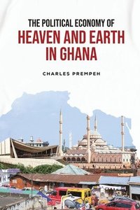 bokomslag The Political Economy of Heaven and Earth in Ghana